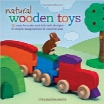 اسباب‌بازی‌های چوبی طبیعیNatural Wooden Toys: 75 Easy-to-Make and Kid-Safe Designs to Inspire Imaginations & Creative Play