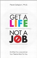 کسب یک زندگی، نه یک شغل؛ آنچه را که به آن علاقه‌مند هستید و در آن استعداد داریدGet a Life, Not a Job: Do What You Love and Let Your Talents Work For You