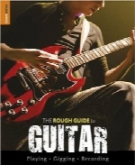 راهنمای جامع گیتارThe Rough Guide to Guitar, Buyinng, Playing, Gigging, Recording