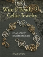 سیم و مهره جواهرات سلتیک؛ 35 پروژه سریع و شیکWire & Bead Celtic Jewelry: 35 Quick and Stylish Projects