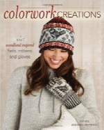 خلق بافتنی‌های رنگارنگColorwork Creations: 30+ Patterns to Knit Gorgeous Hats, Mittens and Gloves