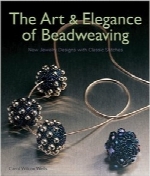 هنر و ظرافت مهره‌سازی، طرح‌های جدید جواهرات با گره‌های کلاسیکThe Art & Elegance of Beadweaving: New Jewelry Designs with Classic Stitches