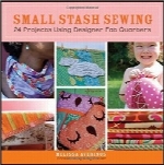 کلکسیون خیاطی‌های کوچکSmall Stash Sewing: 24 Projects Using Designer Fat Quarters