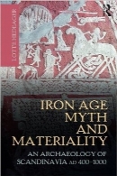 افسانه عصر آهن و مادیت؛ باستان‌شناسی اسکاندیناوی در سال‌های 1000-400 میلادیIron Age Myth and Materiality: An Archaeology of Scandinavia AD 400-1000