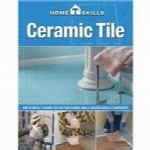 مهارت‌های خانه؛ کاشی سرامیکیHomeSkills: Ceramic Tile: How to Install Ceramic Tile for Your Floors, Walls, Backsplashes & Countertops