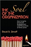 روح سازمان؛ چگونگی افزایش تعهد کارکنان و بهره‌وری در هر سطحThe Soul of the Organization: How to Ignite Employee Engagement and Productivity at Every Level