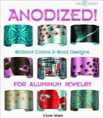 آنودایز؛ طرح‌های درخشان رنگی برای جواهرات آلومینیومیAnodized!: Brilliant Colors & Bold Designs for Aluminum Jewelry (Lark Jewelry Books)