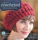 لوازم‌ جانبی قلاب بافیClever Crocheted Accessories: 25 Quick Weekend Projects
