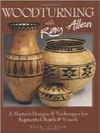 خراطی با Ray AllenWoodturning with Ray Allen: A Master’s Designs & Techniques for Segmented Bowls & Vessels