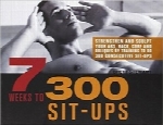 7 هفته برای 300 حرکت متوالی درازنشست7 Weeks to 300 Sit-Ups: Strengthen and Sculpt Your Abs, Back, Core and Obliques by Training to Do 300 Consecutive Sit-Ups