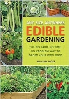 باغبانی محصولات خوراکی در همه‌جا و با هر اندازه‌Any Size, Anywhere Edible Gardening: The No Yard, No Time, No Problem Way To Grow Your Own Food