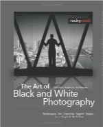 هنر عکاسی سیاه و سفیدThe Art of Black and White Photography: Techniques for Creating Superb Images in a Digital Workflow