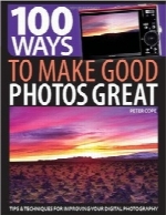 100 روش تبدیل تصاویر خوب به فوق‌العاده100 Ways to Make Good Photos Great: Tips & Techniques for Improving Your Digital Photography