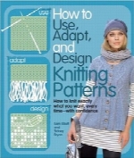 نحوه استفاده، تطبیق و طراحی الگوهای بافتنیHow to Use, Adapt, and Design Knitting Patterns: How to knit exactly what you want, every time—with confidence!
