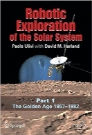 کاوش رباتیک منظومه شمسی؛ بخش اولRobotic Exploration of the Solar System: Part I: The Golden Age 1957-1982 (Springer Praxis Books / Space Exploration)