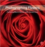 عکاسی گل‌ها؛ کاوش دنیای ماکرو با Harold DavisPhotographing Flowers: Exploring Macro Worlds with Harold Davis
