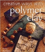 روش‌های خلاقانه با سفال پلیمرCreative Ways with Polymer Clay