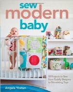 خیاطی مدرن برای کودکSew Modern Baby: 19 Projects to Sew from Cuddly Sleepers to Stimulating Toys