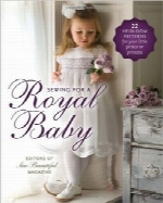 خیاطی برای یک کودک سلطنتیSewing for a Royal Baby: 22 Heirloom Patterns for Your Little Prince or Princess
