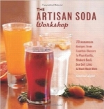 کارگاه صنعتگری سوداThe Artisan Soda Workshop: 75 Homemade Recipes from Fountain Classics to Rhubarb Basil, Sea Salt Lime, Cold-Brew Coffee and Much Much More