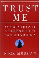 به من اعتماد کن؛ چهار گام برای رسیدن به اعتبار و جذابیتTrust Me: Four Steps to Authenticity and Charisma
