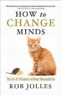 چگونگی تغییر ذهن‌هاHow to Change Minds: The Art of Influence without Manipulation
