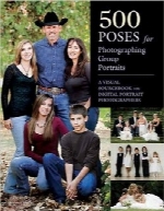 500 ژست برای عکاسی پرتره گروهی500 Poses for Photographing Group Portraits: A Visual Sourcebook for Digital Portrait Photographers