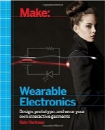 Make؛ الکترونیک پوشیدنیMake: Wearable Electronics: Design, prototype, and wear your own interactive garments (Make : Technology on Your Time)