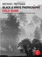 راهنمای عکاسی سیاه و سفیدBlack and White Photography Field Guide: The essential guide to the art of creating black & white images