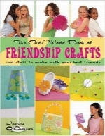 کتاب دنیای دختران از کاردستی‌های دوستانهThe Girls’ World Book of Friendship Crafts: Cool Stuff to Make with Your Best Friends