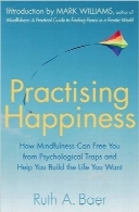 تمرین شادیPractising Happiness: How Mindfulness Can Free You From Psychological Traps and Help You Build the Life You Want
