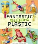 پلاستیک بازیافتی شگفت‌انگیزFantastic Recycled Plastic: 30 Clever Creations to Spark Your Imagination