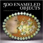 500 شئ میناکاری‌شده500 Enameled Objects: A Celebration of Color on Metal (500 Series)