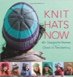 بافت کلاه؛ بیش از 40 طرح برای زنانKnit Hats Now: 40+ Designs for Women from Classic to Trendsetting