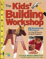 کارگاه آموزشی ساخت‌وساز کودکان؛ 15 پروژه نجاری برای کودکان و والدینThe Kids’ Building Workshop: 15 Woodworking Projects for Kids and Parents to Build Together