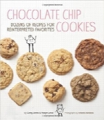 کوکی‌های شکلاتیChocolate Chip Cookies: Dozens of Recipes for Reinterpreted Favorites