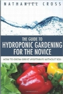 راهنمای باغبانی هیدروپونیک برای مبتدی؛ نحوه پرورش سبزیجات متعدد بدون خاکThe Guide To Hydroponic Gardening For The Novice: How To Grow Great Vegetables Without Soil