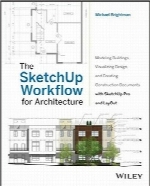 گردش کار SketchUp برای معماریThe SketchUp Workflow for Architecture: Modeling Buildings, Visualizing Design, and Creating Construction Documents with SketchUp Pro and LayOut