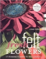 گل‌های نمدی تازه؛ 17 گل خیره‌کننده برای دوختن و به‌نمایش گذاشتن (همراه الگو)Fresh Felt Flowers: 17 Stunning Flowers to Sew & Display [With Patterns]