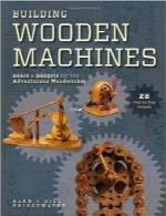 ساخت ماشین‌آلات چوبیBuilding Wooden Machines: Gears and Gadgets for the Adventurous Woodworker