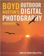 هندبوک عکاسی دیجیتال در فضای باز Boyd NortonBoyd Norton’s Outdoor Digital Photography Handbook: How to Shoot Like a Pro