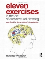 یازده تمرین در زمینه هنر طراحی معماری؛ تغذیه آهسته برای ذهن معمارEleven Exercises in the Art of Architectural Drawing: Slow Food for the Architect’s Imagination