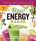 انرژی خام در یک لیوانRaw Energy in a Glass: 126 Nutrition-Packed Smoothies, Green Drinks, and Other Satisfying Raw Beverages to Boost Your Well-Being
