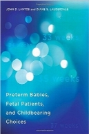 نوزادان زودرس، بیماران جنینی و انتخاب‌های باروریPreterm Babies, Fetal Patients, and Childbearing Choices (Basic Bioethics)
