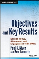 اهداف و نتایج کلیدی؛ کنترل تمرکز، منظم‌سازی و تعامل با OKRهاObjectives and Key Results: Driving Focus, Alignment, and Engagement with OKRs (Wiley Corporate F&A)