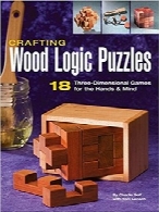 ساخت پازل‌های چوبی فکری؛ 18 بازی سه‌بعدی برای دست‌ها و ذهنCrafting Wood Logic Puzzles: 18 Three-dimensional Games for the Hands and Mind