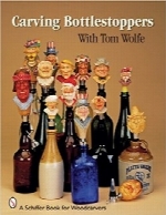 حکاکی درب‌های بطری با تام ولفCarving Bottlestoppers With Tom Wolfe (Schiffer Book for Woodcarvers)