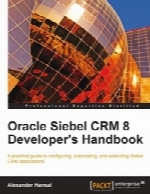 Oracle Siebel CRM 8 Developer’s Handbook