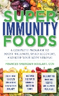 Super immunity foods : a complete program to boost wellness, speed recovery, and keep your body strong