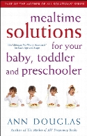 Mealtime solutions for your baby, toddler and preschooler : the ultimate no-worry approach for each age and stage